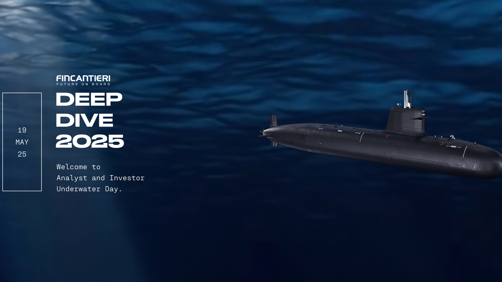 Fincantieri | Area Finanziaria - Investor Relations - Analyst & Investor Underwater Day: Vista laterale di sommergibile nero moderno in immersione profonda, circondato da acque blu, testi “Deep Dive 2025” e “20 May 25” in evidenza, raggi di luce solare penetrano l’acqua.